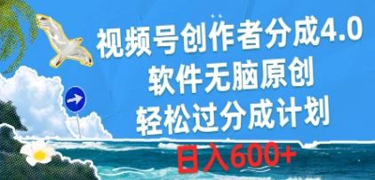视频号创作者分成4.0,软件无脑原创,轻松过分成计划,日入600+