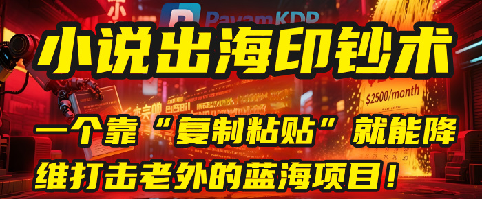小说出海印钞术:一个靠“复制粘贴”就能降维打击老外的蓝海项目!