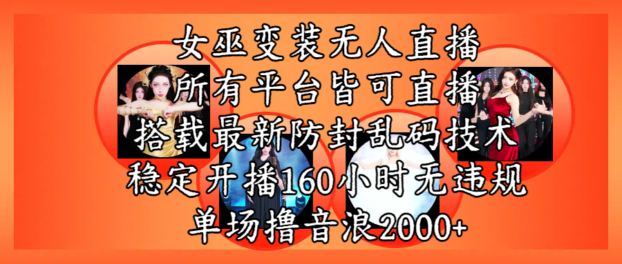 女巫变装直播最新玩法，所有直播平台皆可操作，搭载最新防飞飞乱码技术，稳定开播160小时无违规，单场撸音浪2000+