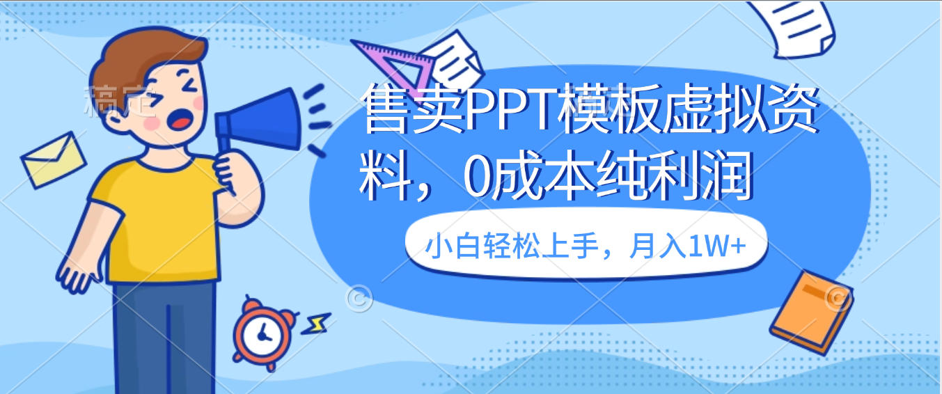 售卖PPT模板虚拟资料，0成本纯利润，小白轻松上手，月入1W+