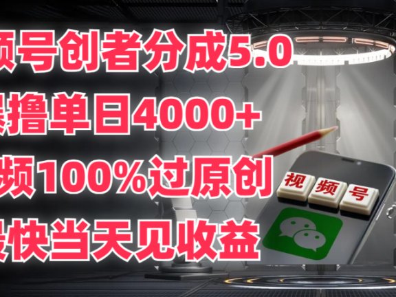 视频号创者分成5.0,爆撸单日4000+,视频100%过原创,最快当天见收益